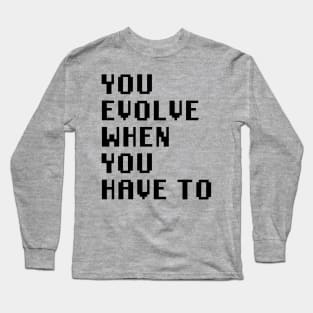You Evolve When You Have To Long Sleeve T-Shirt
